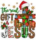 The REAL gift is Jesus DTF Print